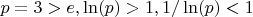 $p =3 > e, \ln(p)>1, 1/\ln(p)<1$