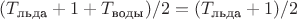 $(T_\text{льда}+1&deg;+T_\text{воды})/2=(T_\text{льда}+1&deg;)/2$