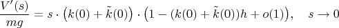 $$\frac{V'(s)}{mg}=s\cdot\big(k(0)+\tilde k(0)\big)\cdot\big(1-(k(0)+\tilde k(0))h+o(1)\big),\quad s\to 0$$