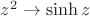 $z^2\to\sinh z$