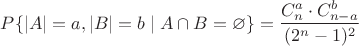 $P \{|A|=a, |B|=b \mid A\cap B=\varnothing\}=\dfrac{C_n^a\cdot C_{n-a}^{b}}{(2^n-1)^2}$