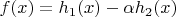 $f(x)=h_1(x)-\alpha h_2(x)$