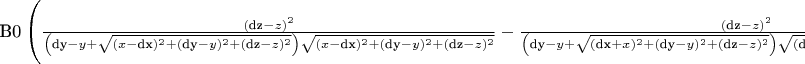 \frac{\text{B0} \left(\frac{(\text{dz}-z)^2}{\left(\text{dy}-y+\sqrt{(x-\text{dx})^2+(\text{dy}-y)^2+(\text{dz}-z)^2}\right) \sqrt{(x-\text{dx})^2+(\text{dy}-y)^2+(\text{dz}-z)^2}}-\frac{(\text{dz}-z)^2}{\left(\text{dy}-y+\sqrt{(\text{dx}+x)^2+(\text{dy}-y)^2+(\text{dz}-z)^2}\right) \sqrt{(\text{dx}+x)^2+(\text{dy}-y)^2+(\text{dz}-z)^2}}+\frac{(z-\text{dz}) (\text{dz}-z)}{\left(-\text{dy}-y+\sqrt{(x-\text{dx})^2+(\text{dy}+y)^2+(\text{dz}-z)^2}\right) \sqrt{(x-\text{dx})^2+(\text{dy}+y)^2+(\text{dz}-z)^2}}-\frac{(z-\text{dz}) (\text{dz}-z)}{\left(-\text{dy}-y+\sqrt{(\text{dx}+x)^2+(\text{dy}+y)^2+(\text{dz}-z)^2}\right) \sqrt{(\text{dx}+x)^2+(\text{dy}+y)^2+(\text{dz}-z)^2}}+(x-\text{dx}) \left(\frac{\frac{(\text{dy}-y) (\text{dz}-z)^2}{(x-\text{dx}) \left((x-\text{dx})^2+(\text{dy}-y)^2+(\text{dz}-z)^2\right)^{3/2}}-\frac{\text{dy}-y}{(x-\text{dx}) \sqrt{(x-\text{dx})^2+(\text{dy}-y)^2+(\text{dz}-z)^2}}}{\frac{(\text{dy}-y)^2 (\text{dz}-z)^2}{(x-\text{dx})^2 \left((x-\text{dx})^2+(\text{dy}-y)^2+(\text{dz}-z)^2\right)}+1}+\frac{\frac{(\text{dy}+y) (\text{dz}-z)^2}{(x-\text{dx}) \left((x-\text{dx})^2+(\text{dy}+y)^2+(\text{dz}-z)^2\right)^{3/2}}-\frac{\text{dy}+y}{(x-\text{dx}) \sqrt{(x-\text{dx})^2+(\text{dy}+y)^2+(\text{dz}-z)^2}}}{\frac{(\text{dy}+y)^2 (\text{dz}-z)^2}{(x-\text{dx})^2 \left((x-\text{dx})^2+(\text{dy}+y)^2+(\text{dz}-z)^2\right)}+1}+\frac{\frac{\text{dy}-y}{(x-\text{dx}) \sqrt{(x-\text{dx})^2+(\text{dy}-y)^2+(\text{dz}+z)^2}}-\frac{(\text{dy}-y) (\text{dz}+z)^2}{(x-\text{dx}) \left((x-\text{dx})^2+(\text{dy}-y)^2+(\text{dz}+z)^2\right)^{3/2}}}{\frac{(\text{dy}-y)^2 (\text{dz}+z)^2}{(x-\text{dx})^2 \left((x-\text{dx})^2+(\text{dy}-y)^2+(\text{dz}+z)^2\right)}+1}+\frac{\frac{\text{dy}+y}{(x-\text{dx}) \sqrt{(x-\text{dx})^2+(\text{dy}+y)^2+(\text{dz}+z)^2}}-\frac{(\text{dy}+y) (\text{dz}+z)^2}{(x-\text{dx}) \left((x-\text{dx})^2+(\text{dy}+y)^2+(\text{dz}+z)^2\right)^{3/2}}}{\frac{(\text{dy}+y)^2 (\text{dz}+z)^2}{(x-\text{dx})^2 \left((x-\text{dx})^2+(\text{dy}+y)^2+(\text{dz}+z)^2\right)}+1}\right)-(\text{dx}+x) \left(\frac{\frac{(\text{dy}-y) (\text{dz}-z)^2}{(\text{dx}+x) \left((\text{dx}+x)^2+(\text{dy}-y)^2+(\text{dz}-z)^2\right)^{3/2}}-\frac{\text{dy}-y}{(\text{dx}+x) \sqrt{(\text{dx}+x)^2+(\text{dy}-y)^2+(\text{dz}-z)^2}}}{\frac{(\text{dy}-y)^2 (\text{dz}-z)^2}{(\text{dx}+x)^2 \left((\text{dx}+x)^2+(\text{dy}-y)^2+(\text{dz}-z)^2\right)}+1}+\frac{\frac{(\text{dy}+y) (\text{dz}-z)^2}{(\text{dx}+x) \left((\text{dx}+x)^2+(\text{dy}+y)^2+(\text{dz}-z)^2\right)^{3/2}}-\frac{\text{dy}+y}{(\text{dx}+x) \sqrt{(\text{dx}+x)^2+(\text{dy}+y)^2+(\text{dz}-z)^2}}}{\frac{(\text{dy}+y)^2 (\text{dz}-z)^2}{(\text{dx}+x)^2 \left((\text{dx}+x)^2+(\text{dy}+y)^2+(\text{dz}-z)^2\right)}+1}+\frac{\frac{\text{dy}-y}{(\text{dx}+x) \sqrt{(\text{dx}+x)^2+(\text{dy}-y)^2+(\text{dz}+z)^2}}-\frac{(\text{dy}-y) (\text{dz}+z)^2}{(\text{dx}+x) \left((\text{dx}+x)^2+(\text{dy}-y)^2+(\text{dz}+z)^2\right)^{3/2}}}{\frac{(\text{dy}-y)^2 (\text{dz}+z)^2}{(\text{dx}+x)^2 \left((\text{dx}+x)^2+(\text{dy}-y)^2+(\text{dz}+z)^2\right)}+1}+\frac{\frac{\text{dy}+y}{(\text{dx}+x) \sqrt{(\text{dx}+x)^2+(\text{dy}+y)^2+(\text{dz}+z)^2}}-\frac{(\text{dy}+y) (\text{dz}+z)^2}{(\text{dx}+x) \left((\text{dx}+x)^2+(\text{dy}+y)^2+(\text{dz}+z)^2\right)^{3/2}}}{\frac{(\text{dy}+y)^2 (\text{dz}+z)^2}{(\text{dx}+x)^2 \left((\text{dx}+x)^2+(\text{dy}+y)^2+(\text{dz}+z)^2\right)}+1}\right)+\log \left(\text{dy}-y+\sqrt{(x-\text{dx})^2+(\text{dy}-y)^2+(\text{dz}-z)^2}\right)-\log \left(\text{dy}-y+\sqrt{(\text{dx}+x)^2+(\text{dy}-y)^2+(\text{dz}-z)^2}\right)-\log \left(-\text{dy}-y+\sqrt{(x-\text{dx})^2+(\text{dy}+y)^2+(\text{dz}-z)^2}\right)+\log \left(-\text{dy}-y+\sqrt{(\text{dx}+x)^2+(\text{dy}+y)^2+(\text{dz}-z)^2}\right)-\log \left(\text{dy}-y+\sqrt{(x-\text{dx})^2+(\text{dy}-y)^2+(\text{dz}+z)^2}\right)+\log \left(\text{dy}-y+\sqrt{(\text{dx}+x)^2+(\text{dy}-y)^2+(\text{dz}+z)^2}\right)+\log \left(-\text{dy}-y+\sqrt{(x-\text{dx})^2+(\text{dy}+y)^2+(\text{dz}+z)^2}\right)-\log \left(-\text{dy}-y+\sqrt{(\text{dx}+x)^2+(\text{dy}+y)^2+(\text{dz}+z)^2}\right)+\frac{(\text{dy}-y) \left(-\frac{\text{dz}-z}{\sqrt{(\text{dx}+x)^2+(\text{dy}-y)^2+(\text{dz}-z)^2}}-1\right)}{\text{dz}-z+\sqrt{(\text{dx}+x)^2+(\text{dy}-y)^2+(\text{dz}-z)^2}}+\frac{(\text{dy}+y) \left(-\frac{\text{dz}-z}{\sqrt{(\text{dx}+x)^2+(\text{dy}+y)^2+(\text{dz}-z)^2}}-1\right)}{\text{dz}-z+\sqrt{(\text{dx}+x)^2+(\text{dy}+y)^2+(\text{dz}-z)^2}}-(\text{dz}+z) \left(\frac{\text{dz}+z}{\sqrt{(x-\text{dx})^2+(\text{dy}-y)^2+(\text{dz}+z)^2} \left(\text{dy}-y+\sqrt{(x-\text{dx})^2+(\text{dy}-y)^2+(\text{dz}+z)^2}\right)}-\frac{\text{dz}+z}{\sqrt{(x-\text{dx})^2+(\text{dy}+y)^2+(\text{dz}+z)^2} \left(-\text{dy}-y+\sqrt{(x-\text{dx})^2+(\text{dy}+y)^2+(\text{dz}+z)^2}\right)}\right)+(\text{dz}+z) \left(\frac{\text{dz}+z}{\sqrt{(\text{dx}+x)^2+(\text{dy}-y)^2+(\text{dz}+z)^2} \left(\text{dy}-y+\sqrt{(\text{dx}+x)^2+(\text{dy}-y)^2+(\text{dz}+z)^2}\right)}-\frac{\text{dz}+z}{\sqrt{(\text{dx}+x)^2+(\text{dy}+y)^2+(\text{dz}+z)^2} \left(-\text{dy}-y+\sqrt{(\text{dx}+x)^2+(\text{dy}+y)^2+(\text{dz}+z)^2}\right)}\right)-\frac{(\text{dy}-y) \left(-\frac{\text{dz}-z}{\sqrt{(x-\text{dx})^2+(\text{dy}-y)^2+(\text{dz}-z)^2}}-1\right)}{\text{dz}-z+\sqrt{(x-\text{dx})^2+(\text{dy}-y)^2+(\text{dz}-z)^2}}-\frac{(\text{dy}+y) \left(-\frac{\text{dz}-z}{\sqrt{(x-\text{dx})^2+(\text{dy}+y)^2+(\text{dz}-z)^2}}-1\right)}{\text{dz}-z+\sqrt{(x-\text{dx})^2+(\text{dy}+y)^2+(\text{dz}-z)^2}}-\frac{(y-\text{dy}) \left(\frac{\text{dz}+z}{\sqrt{(x-\text{dx})^2+(\text{dy}-y)^2+(\text{dz}+z)^2}}-1\right)}{-\text{dz}-z+\sqrt{(x-\text{dx})^2+(\text{dy}-y)^2+(\text{dz}+z)^2}}+\frac{(y-\text{dy}) \left(\frac{\text{dz}+z}{\sqrt{(\text{dx}+x)^2+(\text{dy}-y)^2+(\text{dz}+z)^2}}-1\right)}{-\text{dz}-z+\sqrt{(\text{dx}+x)^2+(\text{dy}-y)^2+(\text{dz}+z)^2}}+\frac{(\text{dy}+y) \left(\frac{\text{dz}+z}{\sqrt{(x-\text{dx})^2+(\text{dy}+y)^2+(\text{dz}+z)^2}}-1\right)}{-\text{dz}-z+\sqrt{(x-\text{dx})^2+(\text{dy}+y)^2+(\text{dz}+z)^2}}-\frac{(\text{dy}+y) \left(\frac{\text{dz}+z}{\sqrt{(\text{dx}+x)^2+(\text{dy}+y)^2+(\text{dz}+z)^2}}-1\right)}{-\text{dz}-z+\sqrt{(\text{dx}+x)^2+(\text{dy}+y)^2+(\text{dz}+z)^2}}\right)}{4 \pi }$