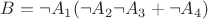 $B = \neg{A_{1}}(\neg{A_{2}}\neg{A_{3}}+\neg{A_{4}})$