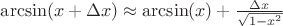 $\arcsin(x +\Delta x) \approx \arcsin(x) + \frac{\Delta x}{\sqrt{1-x^2}}$
