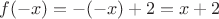 $$f(-x)=-(-x)+2=x+2$$