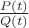 $\frac{P(t)}{Q(t)}$