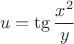 $$u=\tg{\frac{x^2}{y}}$$
