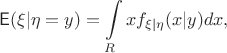 $$\mathsf{E}(\xi|\eta=y) = \int\limits_R xf_{\xi|\eta}(x|y)dx,$$