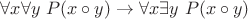 $ \forall x \forall y \ P(x \circ y) \rightarrow \forall x \exists y \ P(x \circ y) $