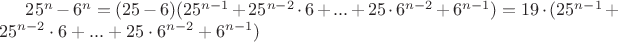 $ 25^n- 6^n=(25-6)(25^{n-1}+25^{n-2}\cdot 6+...+25\cdot 6^{n-2}+6^{n-1})= 19\cdot (25^{n-1}+25^{n-2}\cdot 6+...+25\cdot 6^{n-2}+6^{n-1})$