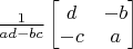 $ \frac{1}{ad-bc}\begin{bmatrix} d & -b \\ -c & a \end{bmatrix}$