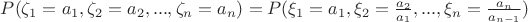 $P(\zeta_1=a_1,\zeta_2=a_2,...,\zeta_n=a_n)=P(\xi_1=a_1,\xi_2=\frac{a_2}{a_1},...,\xi_n=\frac{a_n}{a_{n-1}})$