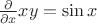 $\frac {\partial} {\partial x} xy  = \sin x$