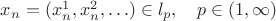 $x_n=(x^1_n,x_n^2,\ldots)\in l_p,\quad p\in (1,\infty)$