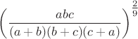 $\left(\dfrac{abc}{(a+b)(b+c)(c+a)}\right)^{\tfrac{2}{9}}$