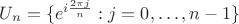 $U_n = \{ e^{i\frac{2\pi j}{n}} : j=0,\dots,n-1\}$
