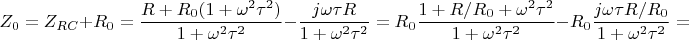 $$
Z_0 = Z_{RC} + R_0 = \dfrac{R +  R_0(1 + \omega^2\tau^2)}{1 + \omega^2 \tau^2} - \dfrac{j \omega \tau R}{1 + \omega^2 \tau^2} = R_0 \dfrac{1 + R/R_0 + \omega^2\tau^2}{1 + \omega^2 \tau^2} - R_0 \dfrac{j \omega \tau R/R_0}{1 + \omega^2 \tau^2} = $$
