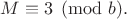 $\displaystyle M\equiv 3\pmod b.$