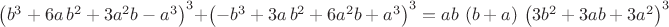 ${{\left( {{b}^{3}}+6 a\, {{b}^{2}}+3 {{a}^{2}} b-{{a}^{3}}\right) }^{3}}+{{\left( -{{b}^{3}}+3 a\, {{b}^{2}}+6 {{a}^{2}} b+{{a}^{3}}\right) }^{3}}=a b\, \left( b+a\right) \, {{\left( 3 {{b}^{2}}+3 a b+3 {{a}^{2}}\right) }^{3}}$