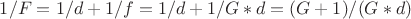 $1/F = 1/d + 1/f = 1/d + 1/G*d=(G+1)/(G*d)$