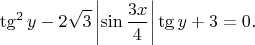 $$\tg^2y-2\sqrt 3\left|\sin\frac{3x}4\right|\tg y + 3 = 0.$$