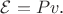 $\mathcal{E} = Pv$. $\mathcal{E} = Pv$.