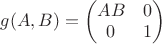 $g(A,B)=\begin{pmatrix}{AB & 0\\0 & 1}\end{pmatrix}$