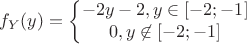 $$f_{Y}(y) = \left\{\begin{matrix}
-2y-2, y \in [-2;-1]\\ 
0, y \not\in [-2;-1]
\end{matrix}\right.$$