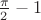 $\frac{\pi}{2} - 1$