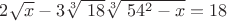 $2\sqrt{ x} - 3 \sqrt[3]{\ 18} \sqrt[3]{\ 54^2 - x} = 18 $