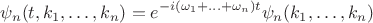 $$
\psi_n (t, k_1, \ldots, k_n) = e^{- i (\omega_1 + \ldots + \omega_n) t} \psi_n (k_1, \ldots, k_n)
$$ $$
\psi_n (t, k_1, \ldots, k_n) = e^{- i (\omega_1 + \ldots + \omega_n) t} \psi_n (k_1, \ldots, k_n)
$$