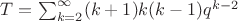 $T=\sum_{k=2}^{\infty}(k+1)k(k-1)q^{k-2}$