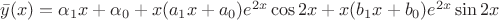 $\bar{y}(x)=\alpha_1x+\alpha_0+x(a_1x+a_0)e^{2x}\cos{2x}+x(b_1x+b_0)e^{2x}\sin{2x}$