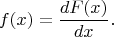 $$f(x) =\frac {dF(x)} {dx}.$$