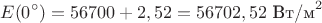 $$E(0^{\circ})=56700+2,52=56702,52\text{\ Вт/м}^2$$