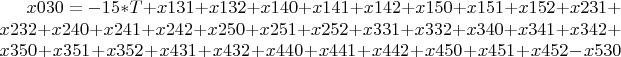 $ x030 = -15*T + x131 + x132 + x140 + x141 + x142 + x150 + x151 +
x152 + x231 + x232 + x240 + x241 + x242 + x250 + x251 + x252 + x331 +
x332 + x340 + x341 + x342 + x350 + x351 + x352 + x431 + x432 + x440 +
x441 + x442 + x450 + x451 + x452 - x530 $