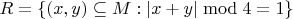 $R = \left\lbrace(x, y) \subseteq  M \timesM: |x + y|\bmod 4 = 1\right\rbrace$