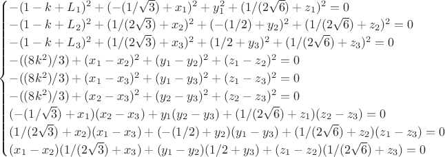 $\begin{cases}
-(1 - k + L_1)^2 + (-(1/\sqrt{3}) + x_1)^2 +   y_1^2 + (1/(2 \sqrt{6}) + z_1)^2 = 0\\
-(1 - k + L_2)^2 + (1/(2 \sqrt{3}) + x_2)^2 + (-(1/2) + y_2)^2 + (1/(2 \sqrt{6}) + z_2)^2 = 0\\
-(1 - k + L_3)^2 + (1/(2 \sqrt{3}) + x_3)^2 + (1/2 + y_3)^2 + (1/(2 \sqrt{6}) + z_3)^2 = 0\\
-((8 k^2)/3) + (x_1 - x_2)^2 + (y_1 - y_2)^2 + (z_1 - z_2)^2 = 0\\
-((8 k^2)/3) + (x_1 - x_3)^2 + (y_1 - y_3)^2 + (z_1 - z_3)^2 = 0\\
-((8 k^2)/3) + (x_2 - x_3)^2 + (y_2 - y_3)^2 + (z_2 - z_3)^2 = 0\\
(-(1/\sqrt{3}) + x_1) (x_2 - x_3) + y_1 (y_2 - y_3) + (1/(2 \sqrt{6}) + z_1) (z_2 - z_3) = 0\\
(1/(2 \sqrt{3}) + x_2) (x_1 - x_3) + (-(1/2) + y_2) (y_1 - y_3) + (1/(2 \sqrt{6}) + z_2) (z_1 - z_3) = 0\\
(x_1 - x_2) (1/(2 \sqrt{3}) + x_3) + (y_1 - y_2) (1/2 + y_3) + (z_1 - z_2) (1/(2 \sqrt{6}) + z_3) = 0
\end{cases}$