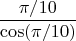 $$\frac{\pi/10}{\cos(\pi/10)}$$