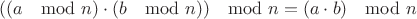 $$
((a \mod n) \cdot (b \mod n)) \mod n = (a \cdot b) \mod n
$$