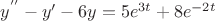 $ y^{''}-y'-6y=5e^{3t}+8e^{-2t}$