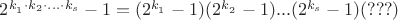 $\[{2^{{k_{_1}} \cdot {k_2} \cdot ... \cdot {k_s}}} - 1 = ({2^{{k_{_1}}}} - 1)({2^{{k_{_2}}}} - 1)...({2^{{k_s}}} - 1)(???)\]$
