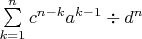 $\sum\limits_{k = 1}^n {c^{n - k} a^{k - 1} } \div d^n$