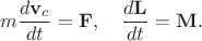 $$
m\frac{d{\bf v}_c}{dt}={\bf F},\quad 
\frac{d{\bf L}}{dt}={\bf M}.
$$