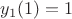 $y_1(1)=1$