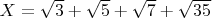 $X=\sqrt{3}+\sqrt{5}+\sqrt{7}+\sqrt{35}$