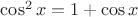 \cos^{2} x=1+\cos x