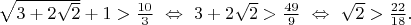 $\sqrt{3+2\sqrt2}+1>\frac{10}3\ \Leftrightarrow\ 3+2\sqrt2>\frac{49}9\ \Leftrightarrow\ \sqrt2>\frac{22}{18}.$