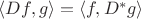$\langle Df,g\rangle=\langle f,D^*g\rangle$
